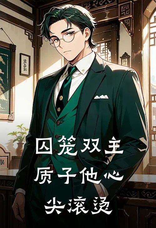 囚笼双主：质子他心尖滚烫(沈辞寒谢无烬)完整版免费小说_最热门小说囚笼双主：质子他心尖滚烫(沈辞寒谢无烬)