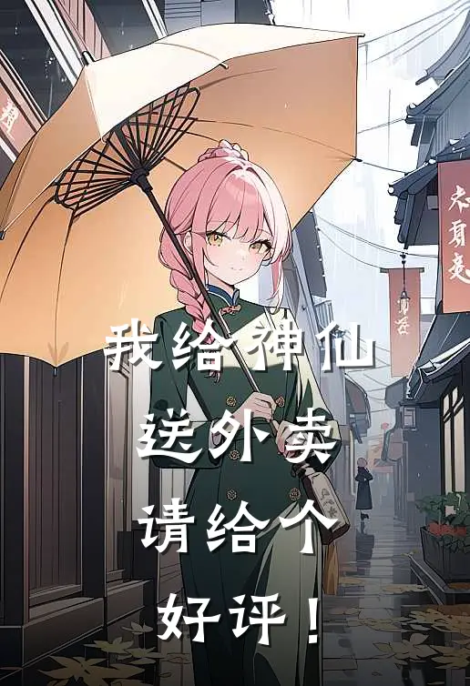 我给神仙送外卖，请给个好评！(嫦娥王磊)最新完结小说推荐_热门小说排行榜我给神仙送外卖，请给个好评！嫦娥王磊