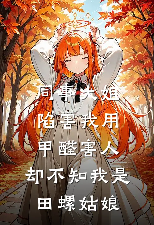 同事大姐陷害我用甲醛害人，却不知我是田螺姑娘佚名佚名最新完本小说_免费小说大全同事大姐陷害我用甲醛害人，却不知我是田螺姑娘(佚名佚名)