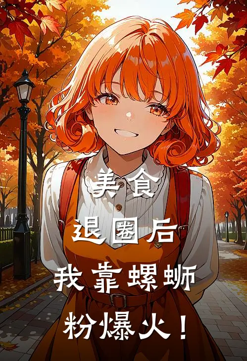 美食：退圈后，我靠螺蛳粉爆火！(林阳生陈伯)热门小说_《美食：退圈后，我靠螺蛳粉爆火！》最新章节在线阅读