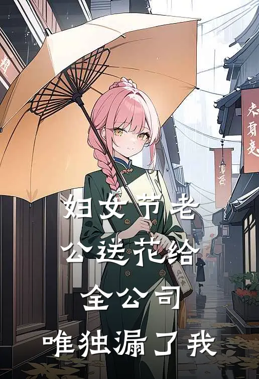 妇女节老公送花给全公司，唯独漏了我(夏池赵京生)热门小说_完结版小说全文免费阅读妇女节老公送花给全公司，唯独漏了我(夏池赵京生)