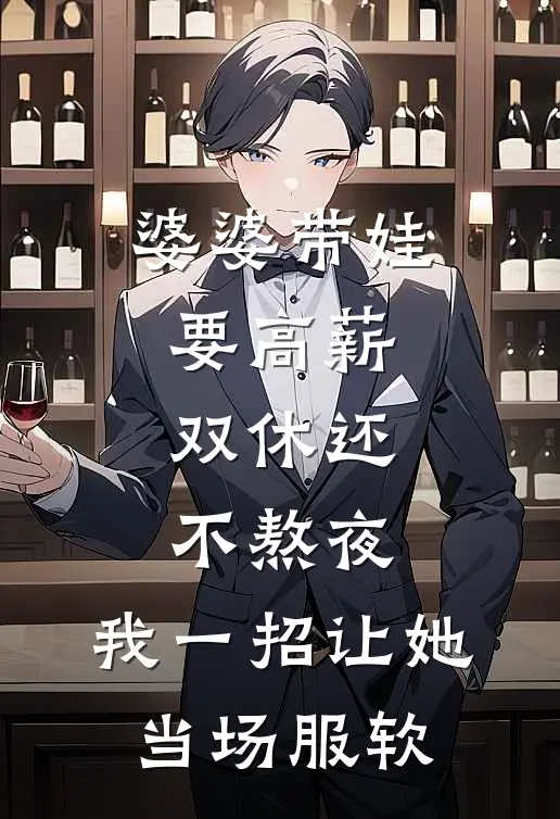 婆婆带娃要高薪，双休还不熬夜，我一招让她当场服软乐乐沈皓明最新章节免费阅读_婆婆带娃要高薪，双休还不熬夜，我一招让她当场服软全集免费阅读