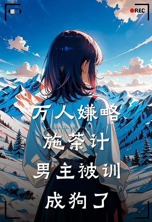 万人嫌略施茶计，男主被训成狗了(沈嘉念谢轻)全集阅读_万人嫌略施茶计，男主被训成狗了最新章节阅读