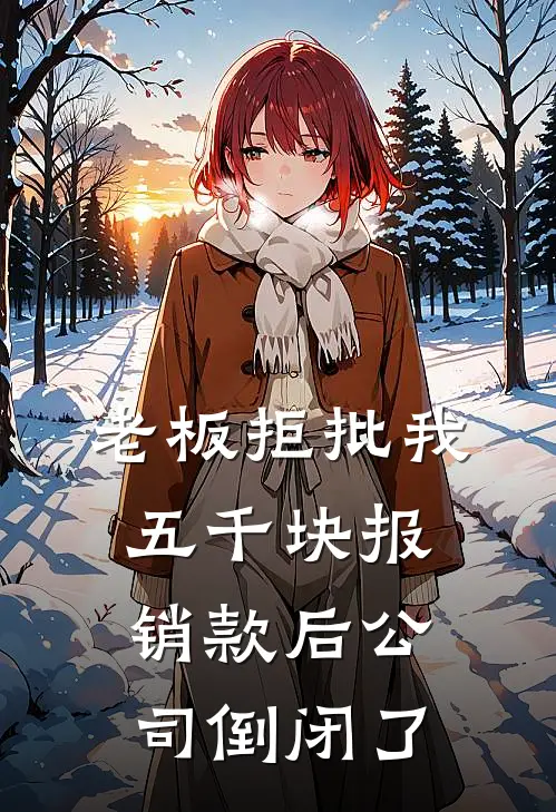 老板拒批我五千块报销款后公司倒闭了孟岚钱磊免费小说在线阅读_最新章节列表老板拒批我五千块报销款后公司倒闭了(孟岚钱磊)