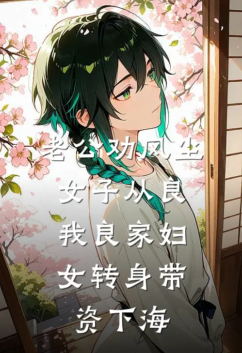 老公劝风尘女子从良，我良家妇女转身带资下海商K莉莉全本免费完结小说_免费小说完结老公劝风尘女子从良，我良家妇女转身带资下海商K莉莉