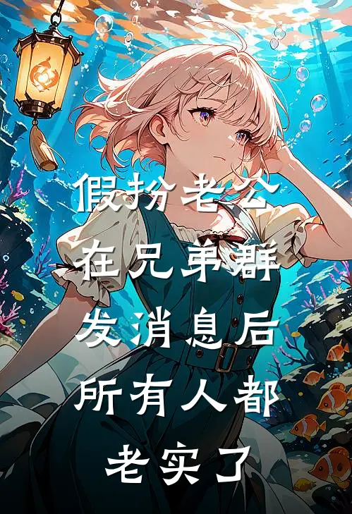 假扮老公在兄弟群发消息后，所有人都老实了(蒋纯敬哥)完本小说大全_热门小说大全假扮老公在兄弟群发消息后，所有人都老实了蒋纯敬哥