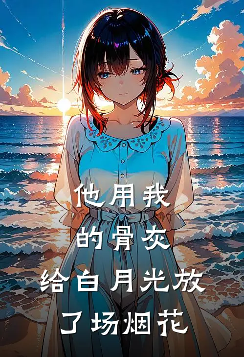 他用我的骨灰，给白月光放了场烟花(姜念念陆景深)免费小说全本阅读_最新章节列表他用我的骨灰，给白月光放了场烟花(姜念念陆景深)