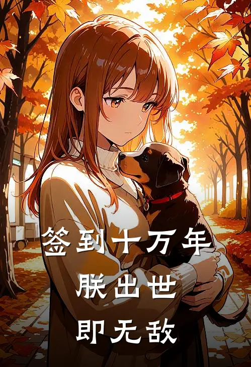 签到十万年，朕出世即无敌(萧辰诸葛明)在线免费小说_免费阅读全文签到十万年，朕出世即无敌(萧辰诸葛明)