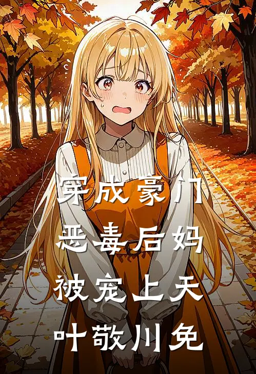 穿成豪门恶毒后妈被宠上天叶敬川免