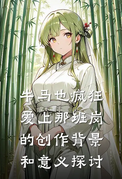 牛马也疯狂爱上那班岗的创作背景和意义探讨