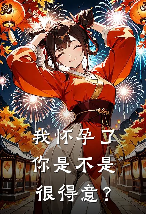 我怀孕了你是不是很得意？(梦雪柔凌小东)在线免费小说_完整版免费小说我怀孕了你是不是很得意？(梦雪柔凌小东)