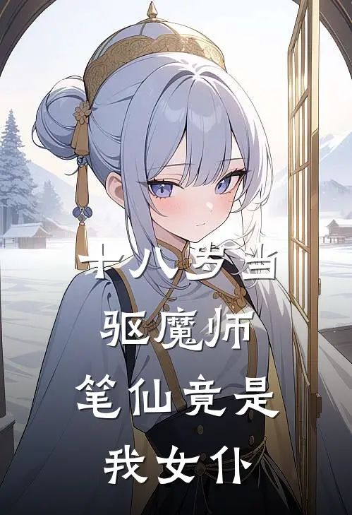 十八岁当驱魔师，笔仙竟是我女仆