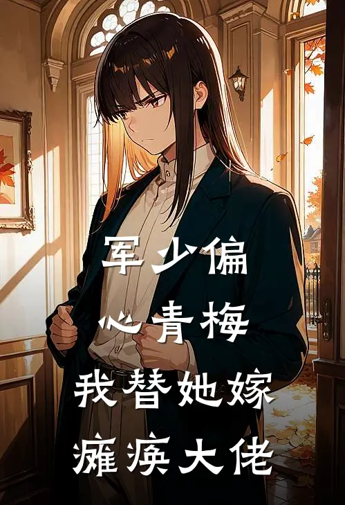 军少偏心青梅，我替她嫁瘫痪大佬