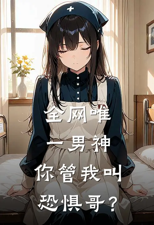 全网唯一男神，你管我叫恐惧哥？徐坤秦夜免费完结小说_完本完结小说全网唯一男神，你管我叫恐惧哥？(徐坤秦夜)